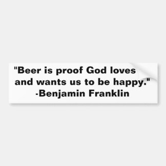 "Beer is proof God loves us and wants us to be ... Bumper Sticker