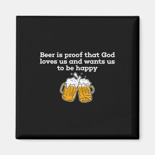 Beer Is Proof That God Loves Us And Wants Us To Be Magnet