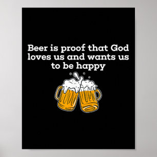 Beer Is Proof That God Loves Us And Wants Us To Be Poster