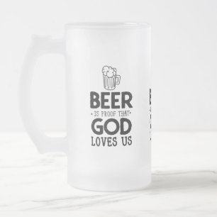 Beer is proof that God loves us Frosted Glass Beer Mug