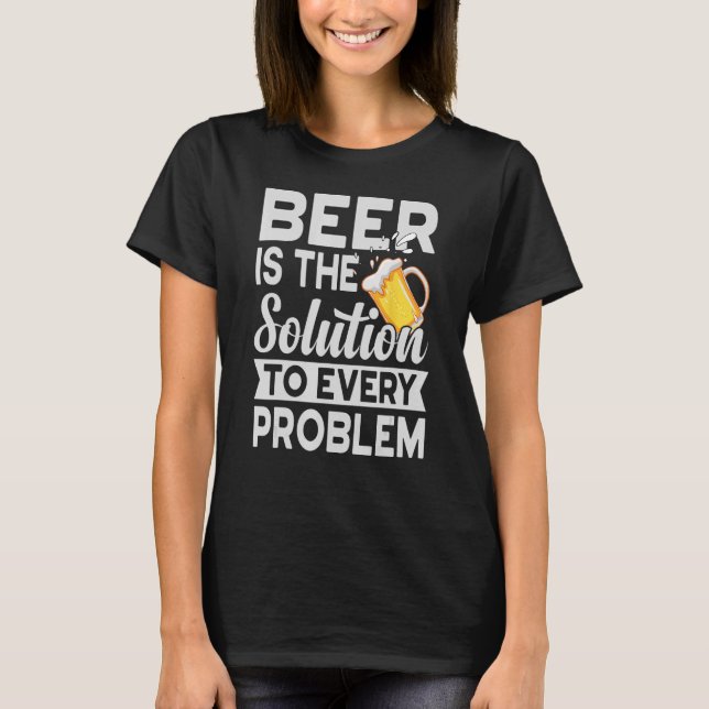 Beer Is The Solution To Every Problem   Craft Guy T-Shirt (Front)