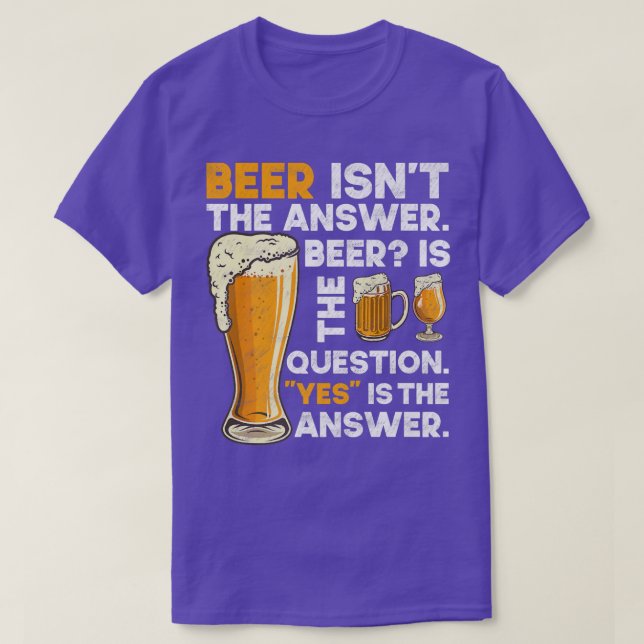 Beer isn't answer funny beer drinking crafts IPA b T-Shirt (Design Front)