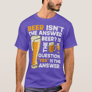 Beer isn't answer funny beer drinking crafts IPA b T-Shirt