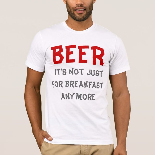 Beer - It's not just for breakfast anymore T-Shirt (Front)