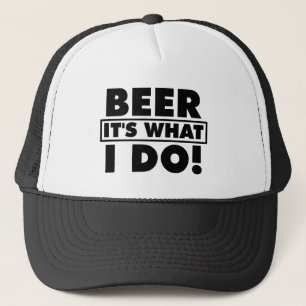 BEER IT'S WHAT I DO! TRUCKER HAT