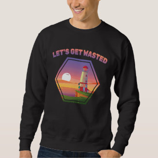 Beer Let's Get Wasted Light House Pier Seaport Sweatshirt