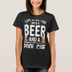 Beer Life Is Better With A Beer And A Pool Cue Fun T-Shirt