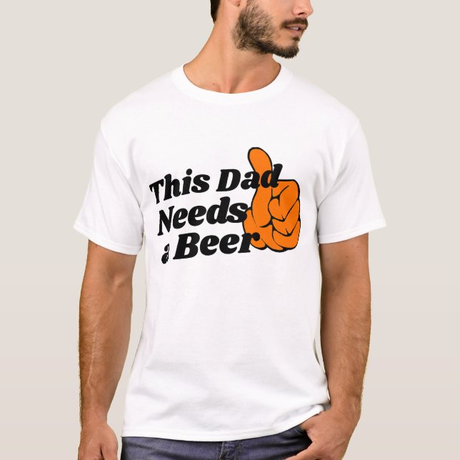 Beer Lovers Dad T-Shirt, Funny Dad Needs Beer  T-Shirt (Front)