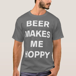 Beer makes me hoppy T-Shirt