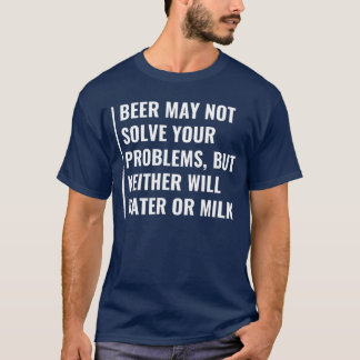 Beer May Not Solve Your Problems Funny Beer Design T-Shirt