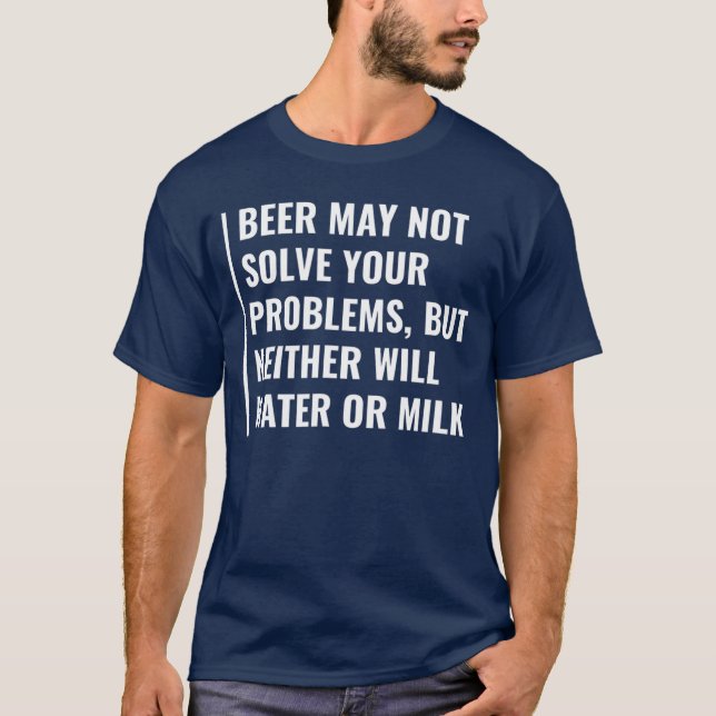 Beer May Not Solve Your Problems Funny Beer Design T-Shirt (Front)
