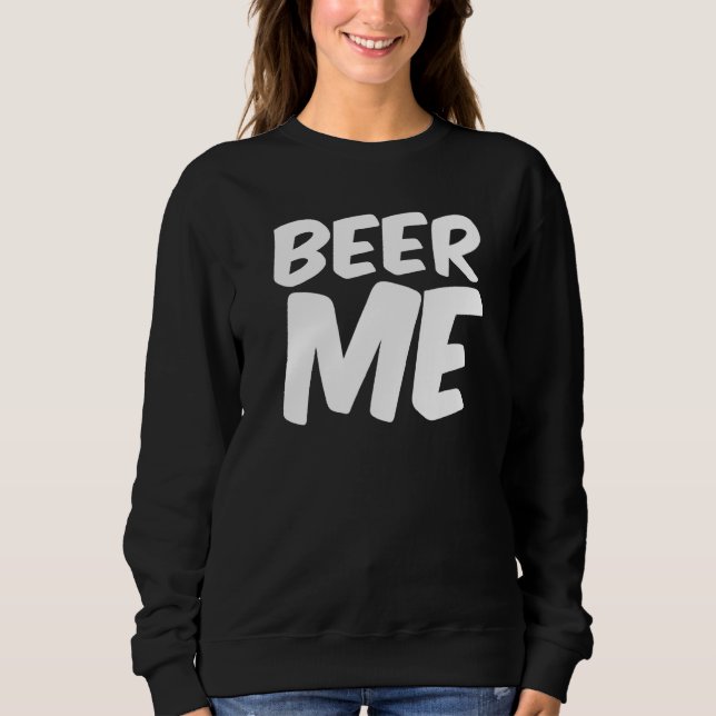 Beer Me   Alcohol Sweatshirt (Front)