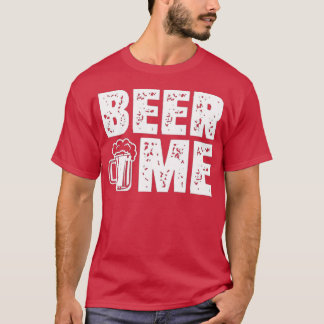 Beer Me Drinking Party Getting Drunk T-Shirt
