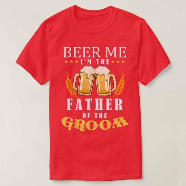 Beer Me Father Of The Groom Drinking Team Wedding  T-Shirt (Design Front)