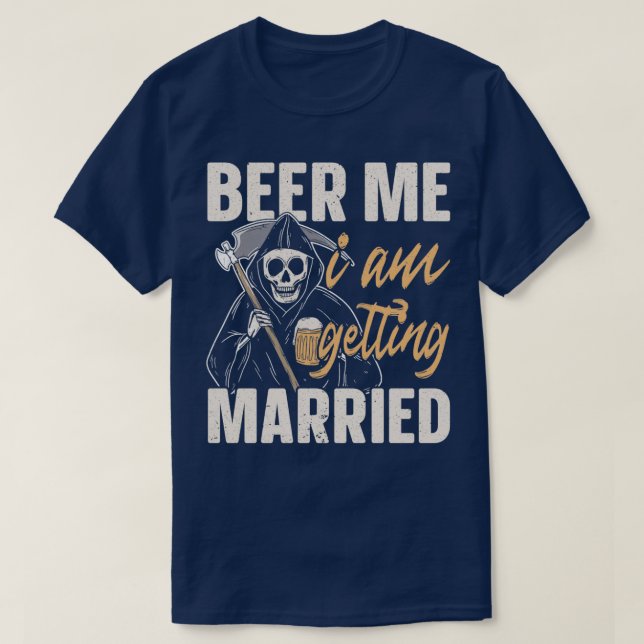 Beer Me I am Getting Married Groom Bride Party Fun T-Shirt (Design Front)