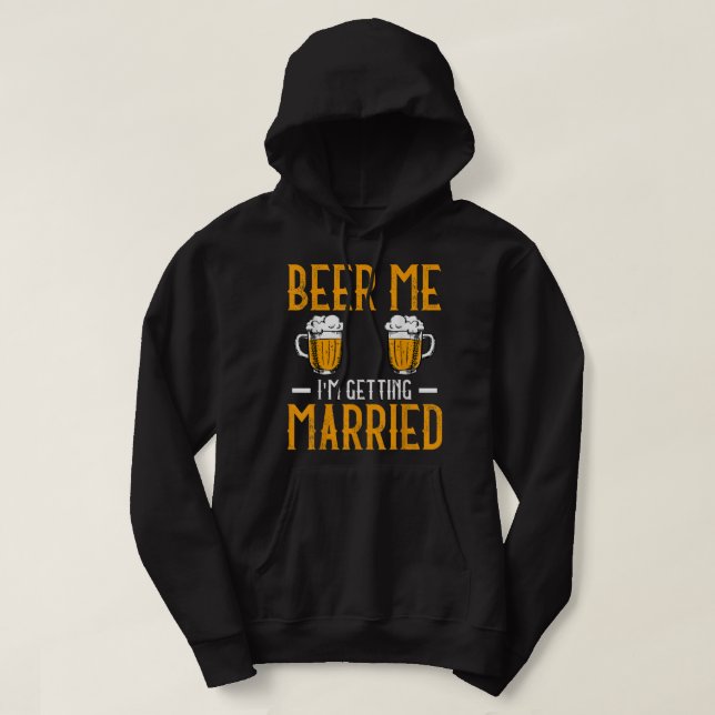 Beer Me I Am Getting Married Men Funny Groom Bache Hoodie (Design Front)