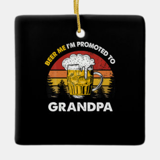 Beer Me I Am Promoted To Grandpa Birthday Ceramic Ornament