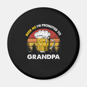 Beer Me I Am Promoted To Grandpa Birthday Magnet