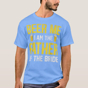 Beer Me I Am The Father Of The Bride T-Shirt