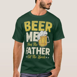 Beer Me I Am The Father Of The Bride T-Shirt