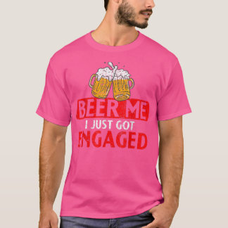 Beer me I just got Engaged Funny Engagement Presen T-Shirt