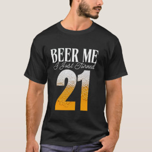 Beer Me I Just Turned 21, Funny 21st Birthday Part T-Shirt