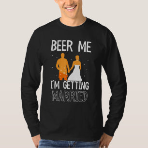 Beer Me I m Getting Married Bachelor Groom Bride P T-Shirt