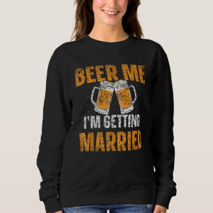 Beer Me I m Getting Married Groom Bachelor Bride P Sweatshirt