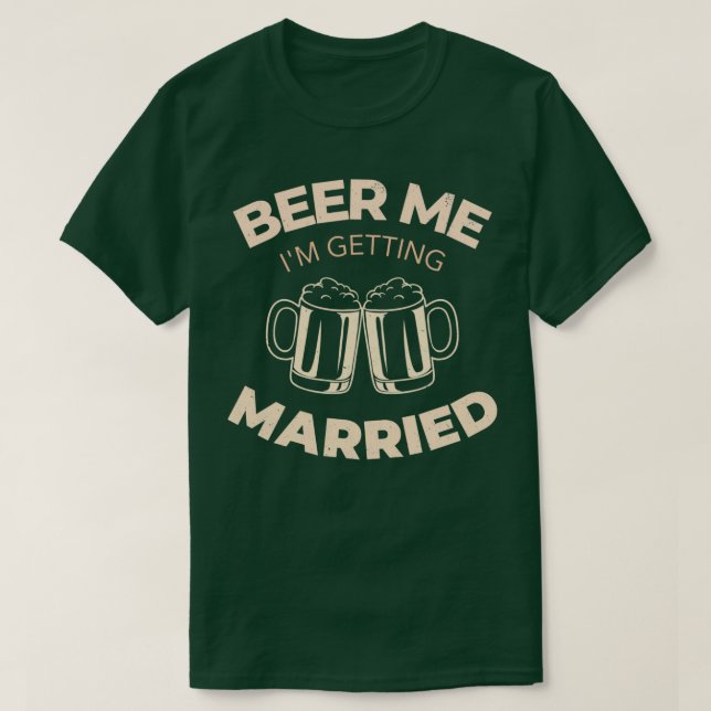 Beer Me Im Getting Married 1 T-Shirt (Design Front)