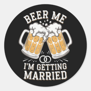 Beer Me Im Getting Married _4 Classic Round Sticker