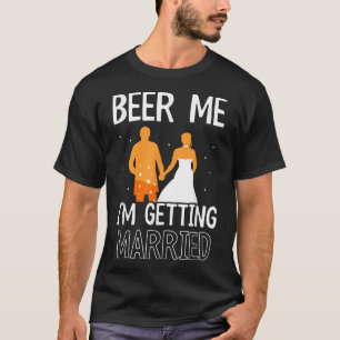 Beer Me Im Getting Married Bachelor Groom Bride Pa T-Shirt