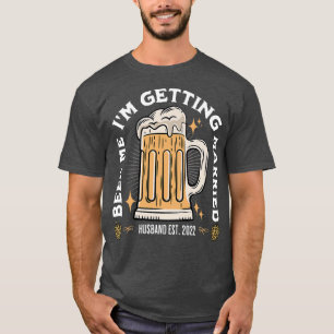 Beer Me Im Getting Married Bachelor Party Apparel T-Shirt