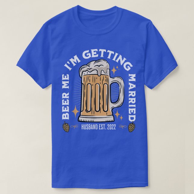 Beer Me Im Getting Married Bachelor Party Apparel  T-Shirt (Design Front)