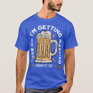 Beer Me Im Getting Married Bachelor Party Apparel  T-Shirt
