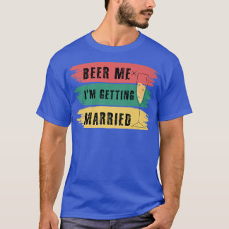 Beer Me Im Getting Married Bachelor Party Funny Gr T-Shirt