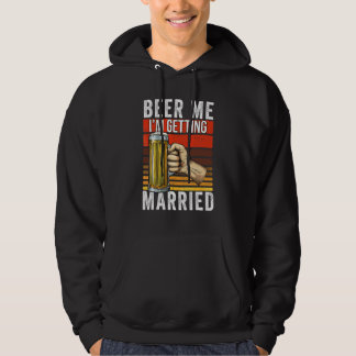 Beer Me I'm Getting Married  Bachelor Party Groom  Hoodie