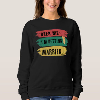 Beer Me I'm Getting Married Bachelor Party  Groom  Sweatshirt