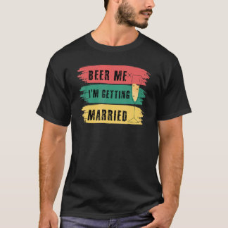 Beer Me I'm Getting Married Bachelor Party  Groom  T-Shirt