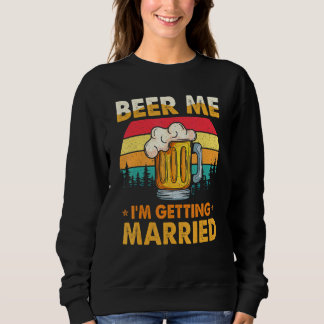 Beer Me I'm Getting Married Beer   Bachelor Party Sweatshirt