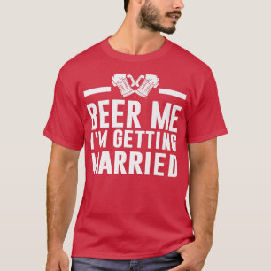 Beer Me I'm Getting Married Bride Groom Bachelor P T-Shirt