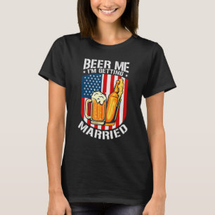 Beer Me I'm Getting Married Bride Groom Bachelor P T-Shirt