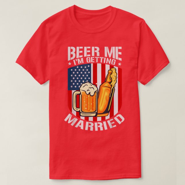 Beer Me I'm Getting Married Bride Groom Bachelor P T-Shirt (Design Front)