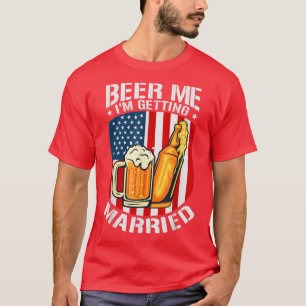 Beer Me I'm Getting Married Bride Groom Bachelor P T-Shirt