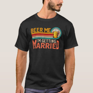 Beer Me I'm Getting Married Bride Groom Bachelor P T-Shirt