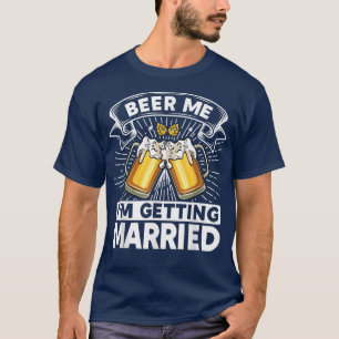 Beer Me I'm Getting Married Bride Groom Bachelor P T-Shirt