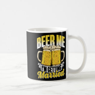 Beer Me I'm Getting Married Bride Party Groom Bach Coffee Mug