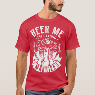 Beer me I'm getting married Design for a Bride Wed T-Shirt