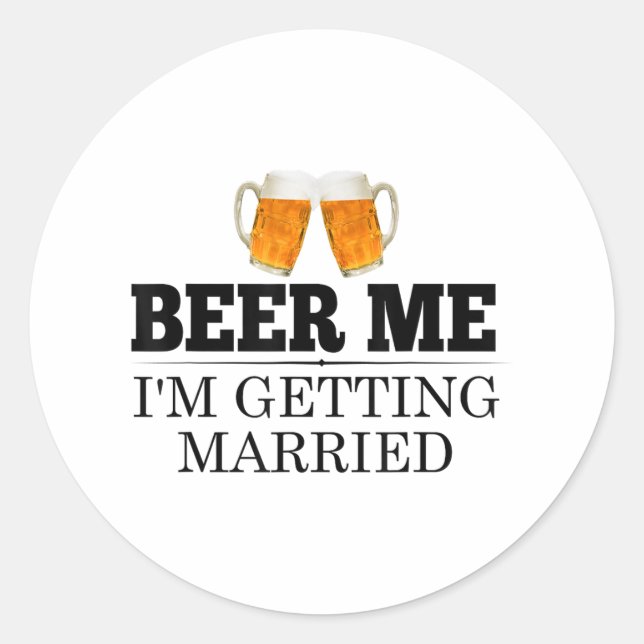 Beer Me Im Getting Married Engagement Gift Bride G Classic Round Sticker (Front)