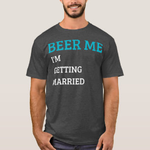 Beer Me I'm Getting Married Funny Groom Bachelor B T-Shirt