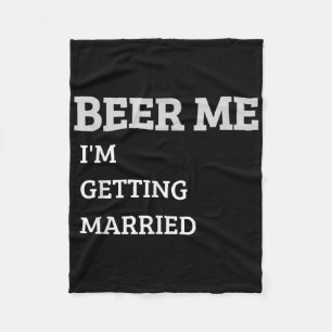 Beer Me Im Getting Married Funny Groom Bachelor Br Fleece Blanket